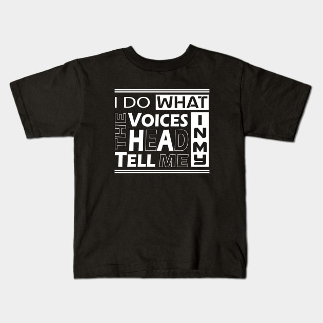 I do what the voices in my heard tell me Kids T-Shirt by slawers